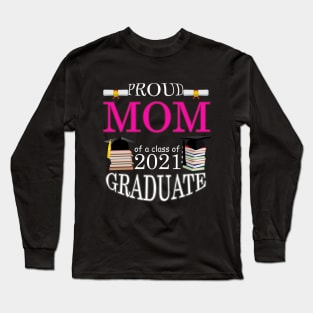 Proud MOM of a class of 2021 Graduate Long Sleeve T-Shirt